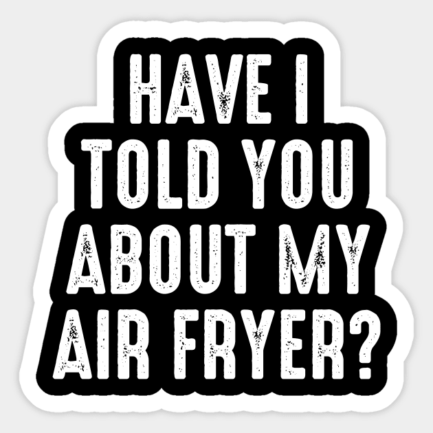 Have I Told You About My Air Fryer Sticker by Alea's